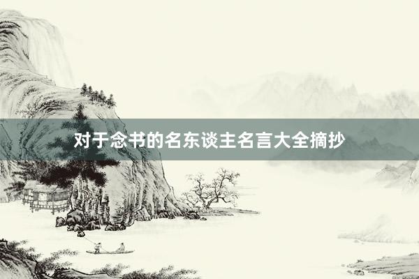 对于念书的名东谈主名言大全摘抄