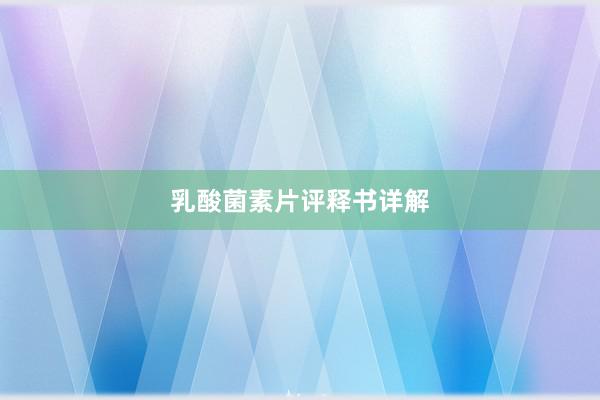 乳酸菌素片评释书详解